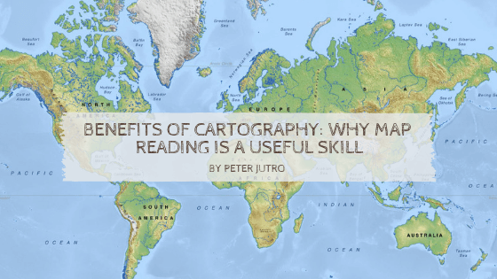 Benefits Of Cartography Why Map Reading Is A Useful Skill By Peter Jutro