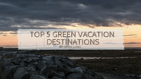 Top 5 Green Vacation Destinations by Peter Jutro