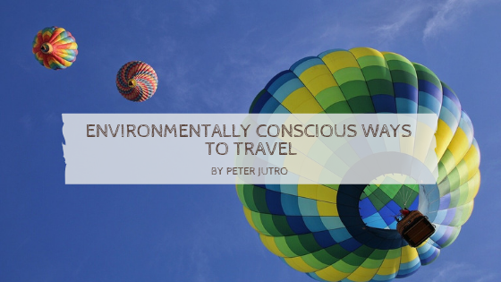 Environmentally Conscious Ways To Travel By Peter Jutro
