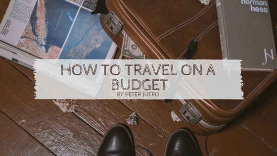 How To Travel on a Budget by Peter Jutro